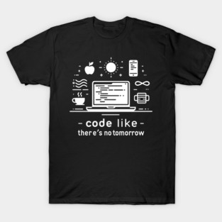 Code Like There's No Tomorrow T-Shirt