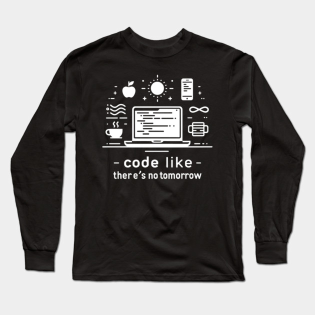 Code Like There's No Tomorrow Long Sleeve T-Shirt by Frank Ring