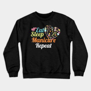 Fingernails Manicurist Nail-Tech Nail Art Cosmetics Beautician Gift Eat Sleep Manicure Repeat Crewneck Sweatshirt