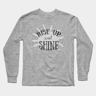 Rise Up and Shine Long Sleeve T-Shirt