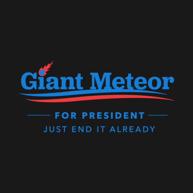 Giant Meteor For President T-Shirt by dumbshirts