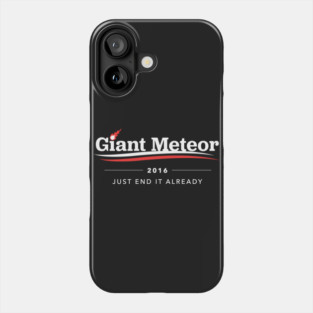 Giant Meteor 2016 Just End It Already T-Shirt Phone Case