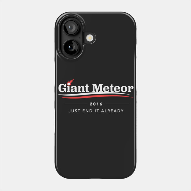 Giant Meteor 2016 Just End It Already T-Shirt Phone Case by dumbshirts