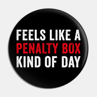 Feels Like A Penalty Box Kind Of Day Funny Hockey Pin