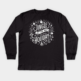 Jingle All The Way To a Joyful Holiday Kids Long Sleeve T-Shirt