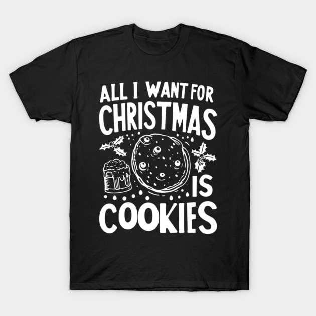 All I Want For Christmas is Cookies T-Shirt by Frank Ring
