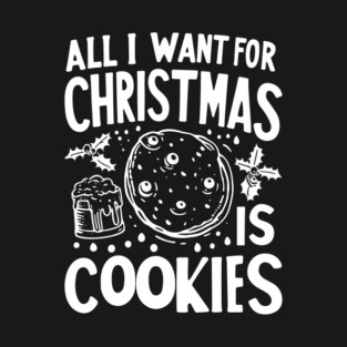 All I Want For Christmas is Cookies T-Shirt