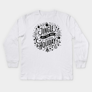 Jingle All The Way To a Joyful Holiday Kids Long Sleeve T-Shirt