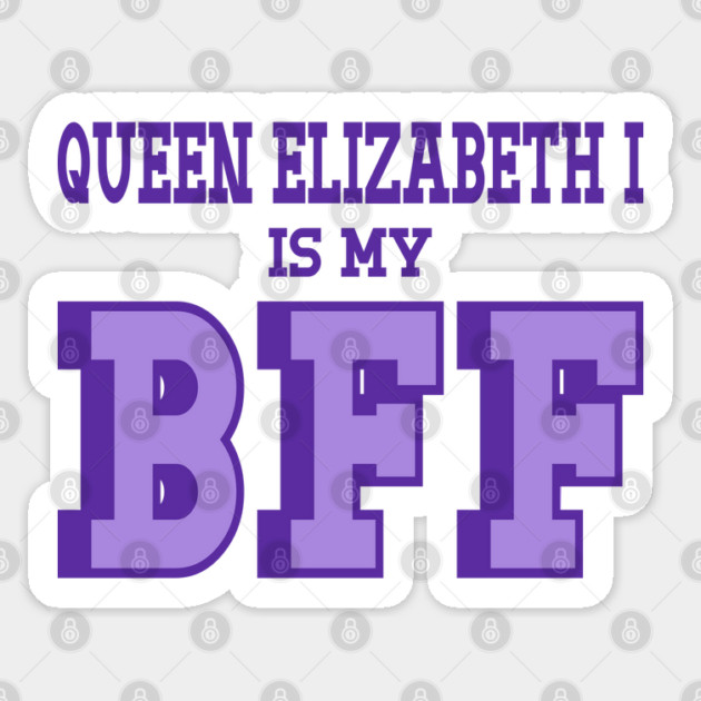 Queen Elizabeth I is my BFF - British History Sticker by Yesteeyear