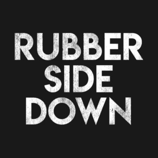 Rubber Side Down T-Shirt