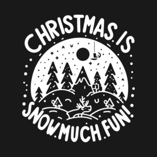 Christmas is Snow Much Fun! T-Shirt
