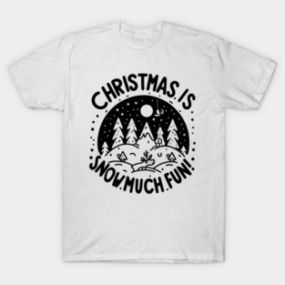 Christmas is Snow Much Fun! T-Shirt