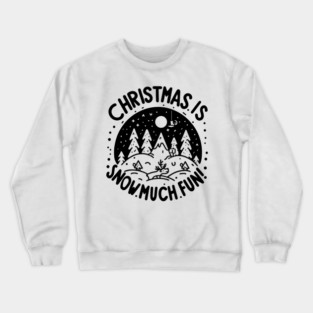 Christmas is Snow Much Fun! Crewneck Sweatshirt