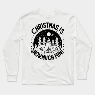 Christmas is Snow Much Fun! Long Sleeve T-Shirt