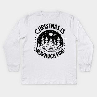Christmas is Snow Much Fun! Kids Long Sleeve T-Shirt