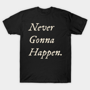 Never Gonna Happen T-Shirt