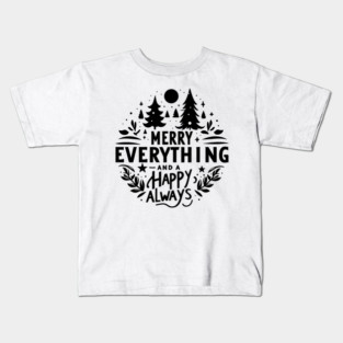 Merry Everything and a Happy Always Kids T-Shirt