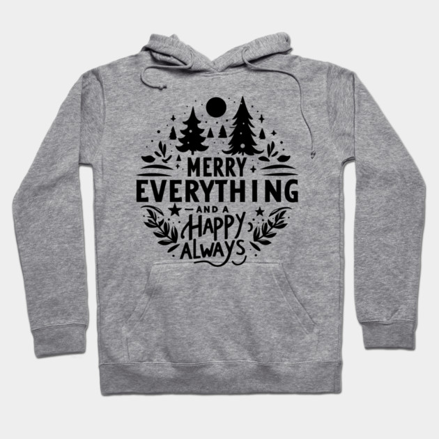 Merry Everything and a Happy Always Hoodie by Frank Ring