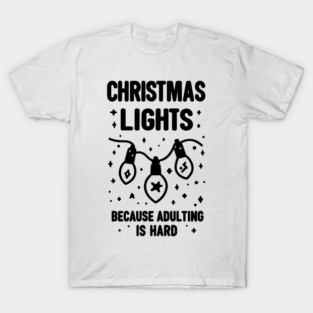 Christmas Lights Because Adulting is Hard T-Shirt
