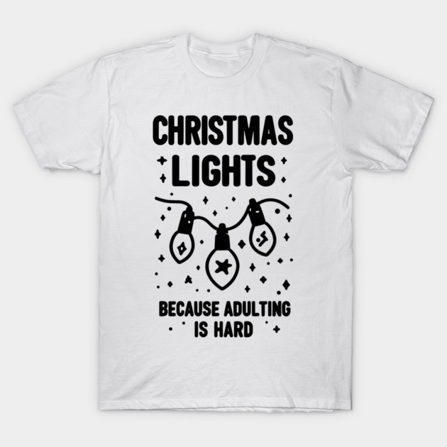 Christmas Lights Because Adulting is Hard T-Shirt by Frank Ring