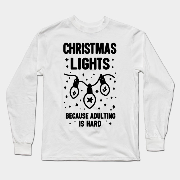 Christmas Lights Because Adulting is Hard Long Sleeve T-Shirt by Frank Ring
