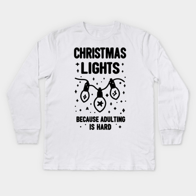 Christmas Lights Because Adulting is Hard Kids Long Sleeve T-Shirt by Frank Ring