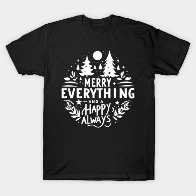 Merry Everything and a Happy Always T-Shirt by Frank Ring