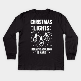 Christmas Lights Because Adulting is Hard Kids Long Sleeve T-Shirt