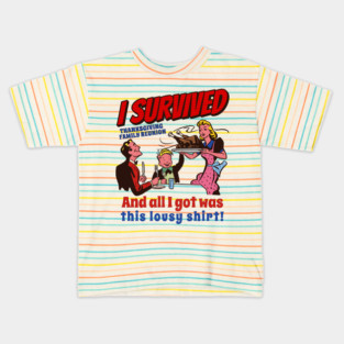 I Survived Thanksgiving Family Reunion and All I Got is this lousy shirt Kids T-Shirt