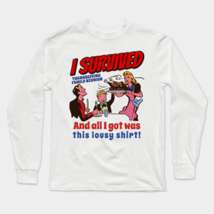 I Survived Thanksgiving Family Reunion and All I Got is this lousy shirt Long Sleeve T-Shirt