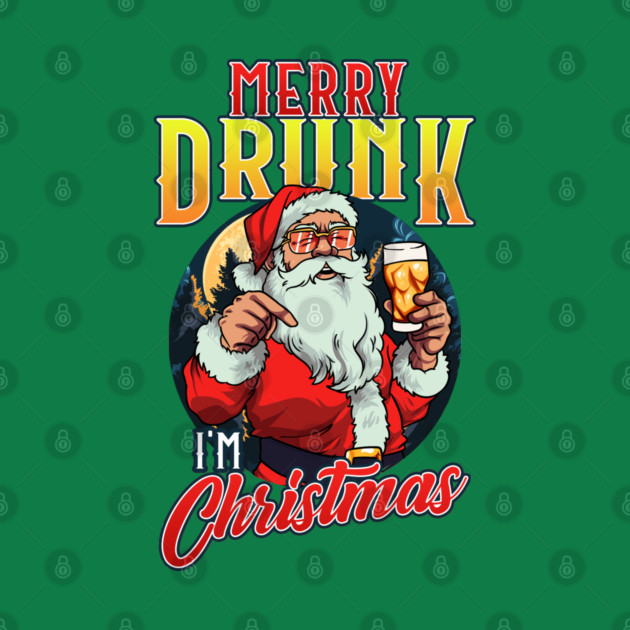 Santa Claus Merry Drunk, I’m Christmas by creative
