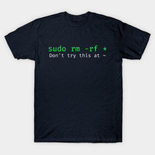 Don't try this at home Linux super user command sudo rm -rf * T-Shirt