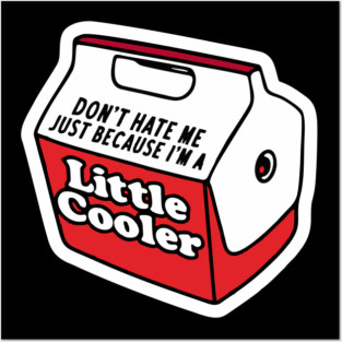 Don't hate me just because I'm a little cooler Posters and Art