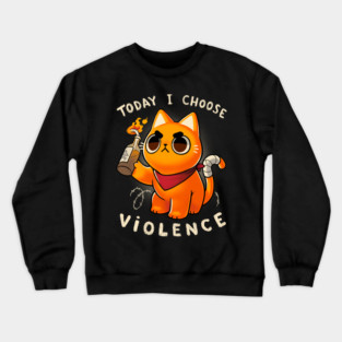 Today I choose violence - Angry Kitty - Protest - Sassy meme Crewneck Sweatshirt