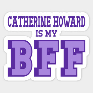 Catherine Howard is my BFF - British Women's History Sticker