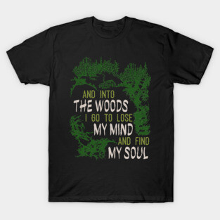 and into the woods i go to lose my mind and find my soul T-Shirt