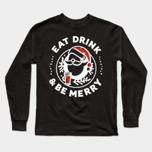 Eat Drink and Be Merry Long Sleeve T-Shirt
