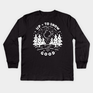 Up To Snow Good Kids Long Sleeve T-Shirt
