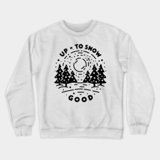 Up To Snow Good Crewneck Sweatshirt