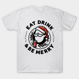 Eat Drink and Be Merry T-Shirt