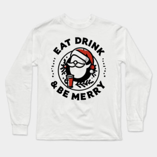 Eat Drink and Be Merry Long Sleeve T-Shirt