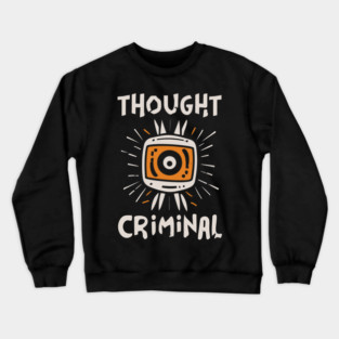 Thought Criminal- Orwellian Dystopian Nightmare Crewneck Sweatshirt
