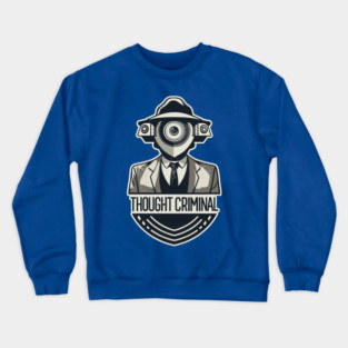 Thought Criminal- Orwellian Dystopian Nightmare Crewneck Sweatshirt