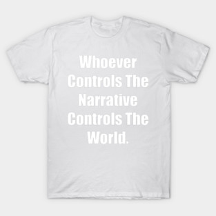Whoever Controls The Narrative Controls The World T-Shirt