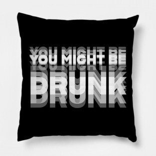 DRINKING HUMOR / YOU MIGHT BE DRUNK Pillow