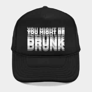 DRINKING HUMOR / YOU MIGHT BE DRUNK Hat