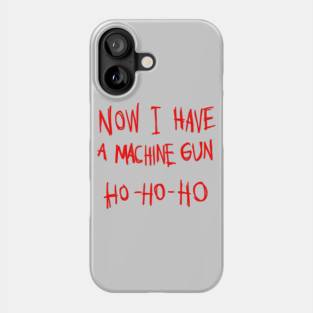 Now I Have A Machine Gun Ho Ho Ho T-Shirt Phone Case