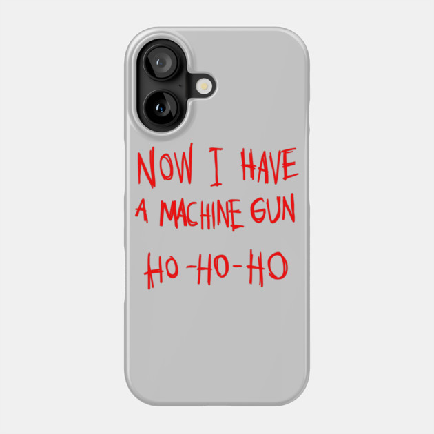 Now I Have A Machine Gun Ho Ho Ho T-Shirt Phone Case by dumbshirts