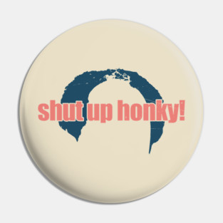 shut-up-honky Pin