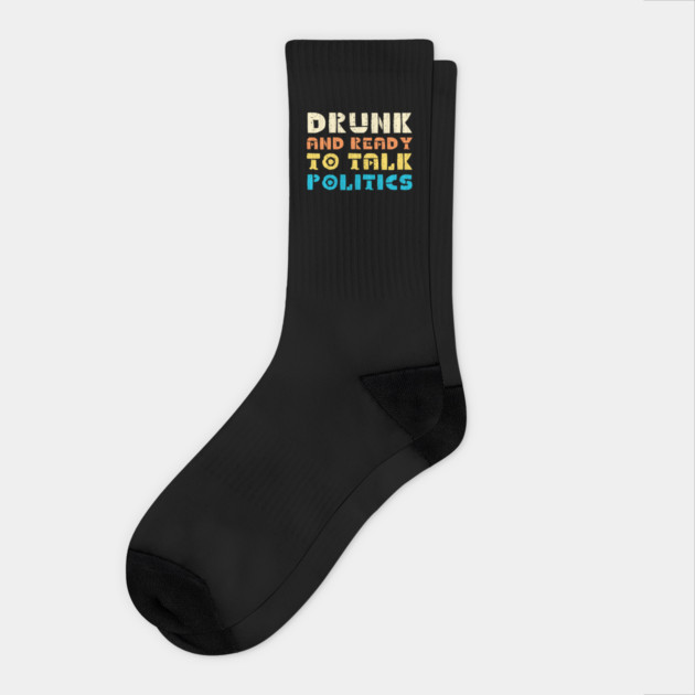 Drunk And Ready To Talk Politics Socks by The WYLD Tribe